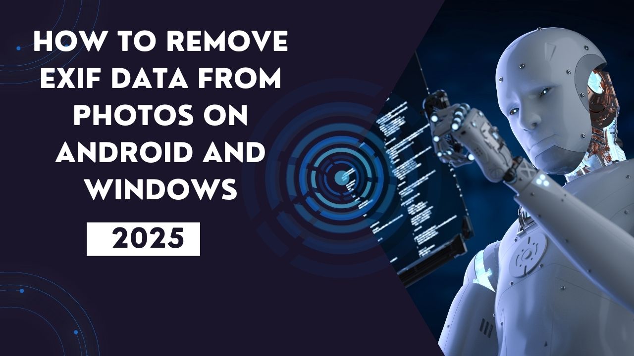 How To Remove Location And Other EXIF Data From Photos On Android And Windows